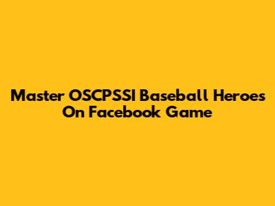 Master OSCPSSI Baseball Heroes On Facebook Game
