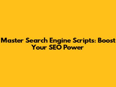 Master Search Engine Scripts: Boost Your SEO Power