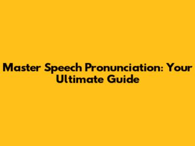 Master Speech Pronunciation: Your Ultimate Guide