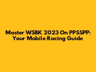 Master WSBK 2023 On PPSSPP: Your Mobile Racing Guide