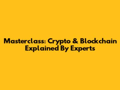 Masterclass: Crypto & Blockchain Explained By Experts