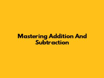 Mastering Addition And Subtraction