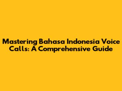 Mastering Bahasa Indonesia Voice Calls: A Comprehensive Guide