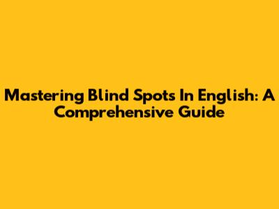 Mastering Blind Spots In English: A Comprehensive Guide