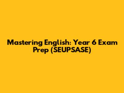 Mastering English: Year 6 Exam Prep (SEUPSASE)