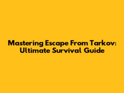 Mastering Escape From Tarkov: Ultimate Survival Guide