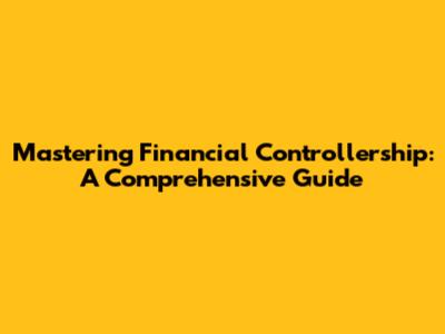 Mastering Financial Controllership: A Comprehensive Guide