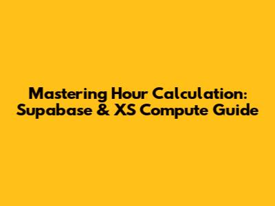 Mastering Hour Calculation: Supabase & XS Compute Guide