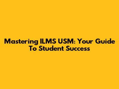 Mastering ILMS USM: Your Guide To Student Success