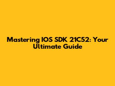 Mastering IOS SDK 21C52: Your Ultimate Guide