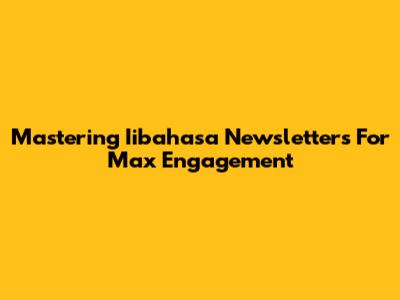 Mastering Iibahasa Newsletters For Max Engagement