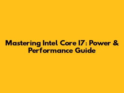 Mastering Intel Core I7: Power & Performance Guide