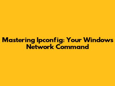 Mastering Ipconfig: Your Windows Network Command