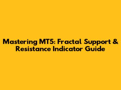 Mastering MT5: Fractal Support & Resistance Indicator Guide