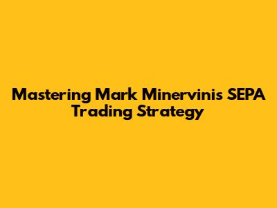 Mastering Mark Minervini's SEPA Trading Strategy
