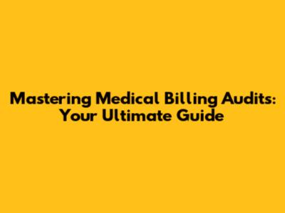 Mastering Medical Billing Audits: Your Ultimate Guide