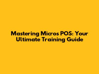 Mastering Micros POS: Your Ultimate Training Guide