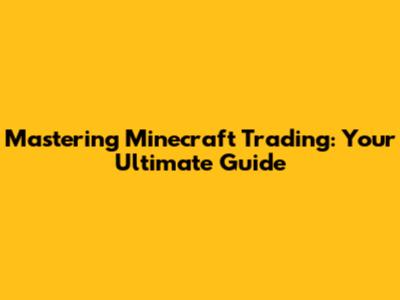Mastering Minecraft Trading: Your Ultimate Guide