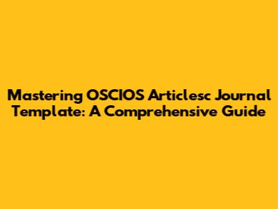 Mastering OSCIOS Articlesc Journal Template: A Comprehensive Guide