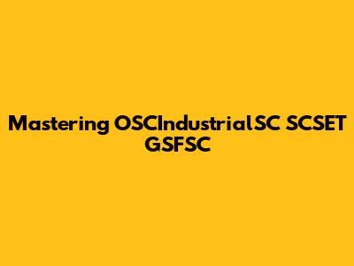 Mastering OSCIndustrialSC SCSET GSFSC