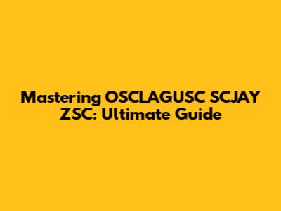 Mastering OSCLAGUSC SCJAY ZSC: Ultimate Guide