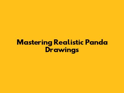 Mastering Realistic Panda Drawings