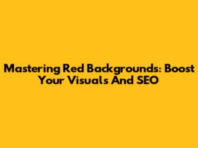 Mastering Red Backgrounds: Boost Your Visuals And SEO