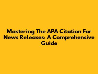 Mastering The APA Citation For News Releases: A Comprehensive Guide
