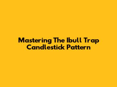 Mastering The Ibull Trap Candlestick Pattern