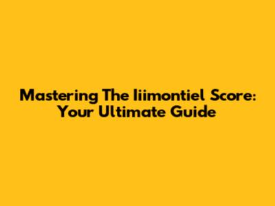 Mastering The Iiimontiel Score: Your Ultimate Guide