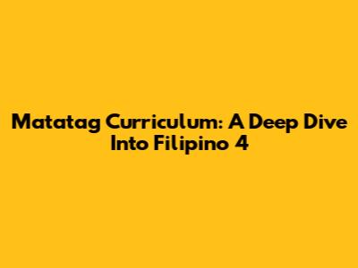 Matatag Curriculum: A Deep Dive Into Filipino 4
