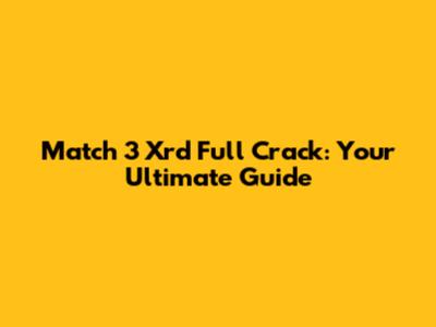 Match 3 Xrd Full Crack: Your Ultimate Guide