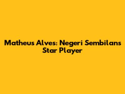 Matheus Alves: Negeri Sembilan's Star Player