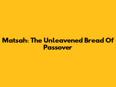 Matsah: The Unleavened Bread Of Passover