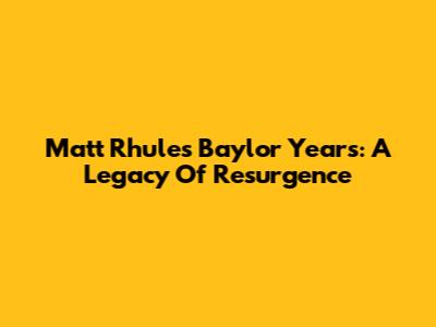 Matt Rhule's Baylor Years: A Legacy Of Resurgence