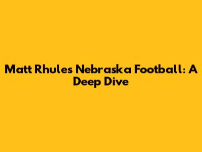 Matt Rhule's Nebraska Football: A Deep Dive