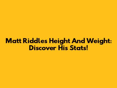 Matt Riddle's Height And Weight: Discover His Stats!