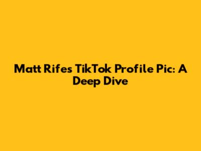 Matt Rife's TikTok Profile Pic: A Deep Dive