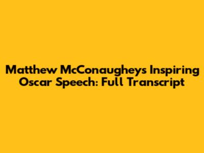 Matthew McConaughey's Inspiring Oscar Speech: Full Transcript