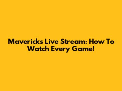 Mavericks Live Stream: How To Watch Every Game!