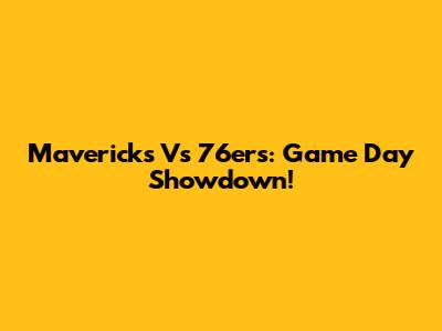 Mavericks Vs 76ers: Game Day Showdown!