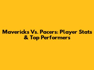Mavericks Vs. Pacers: Player Stats & Top Performers