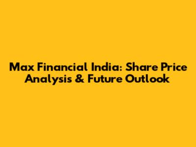 Max Financial India: Share Price Analysis & Future Outlook