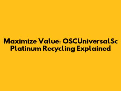 Maximize Value: OSCUniversalSc Platinum Recycling Explained