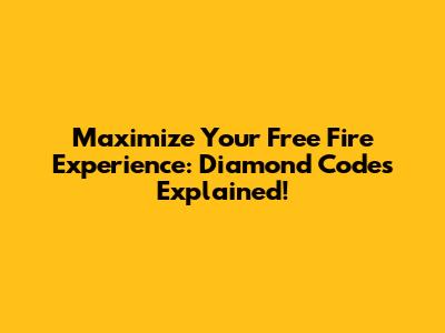 Maximize Your Free Fire Experience: Diamond Codes Explained!