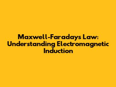 Maxwell-Faraday's Law: Understanding Electromagnetic Induction
