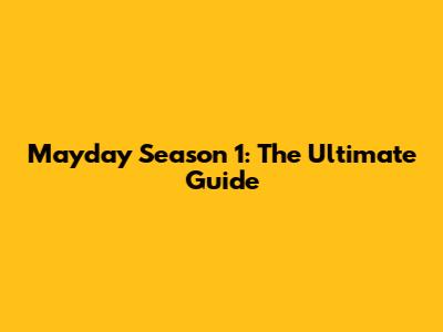 Mayday Season 1: The Ultimate Guide
