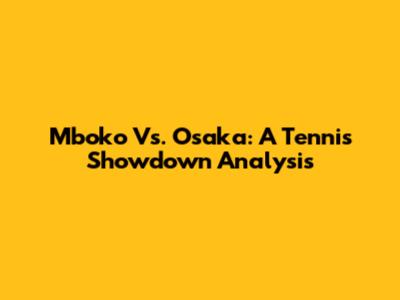Mboko Vs. Osaka: A Tennis Showdown Analysis
