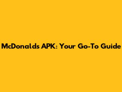 McDonald's APK: Your Go-To Guide
