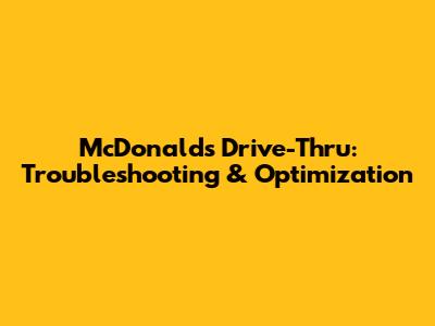 McDonald's Drive-Thru: Troubleshooting & Optimization
